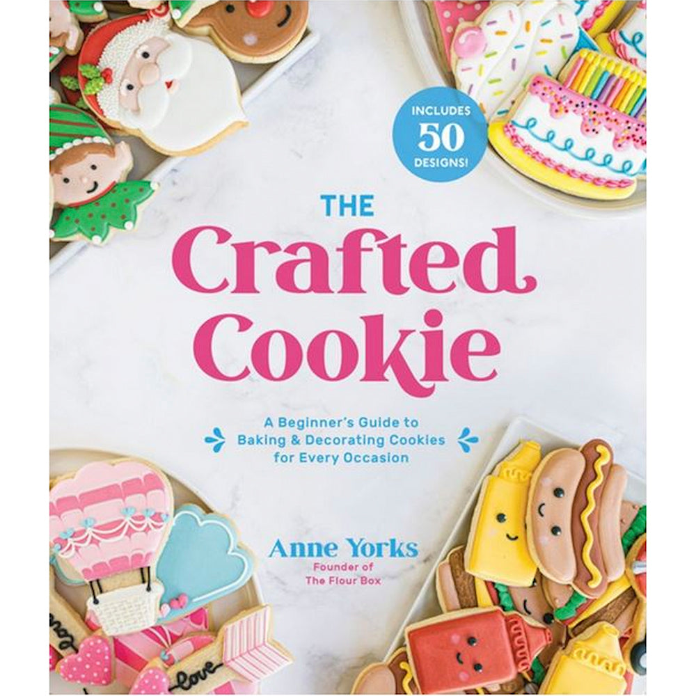 The Crafted Cookie: A Beginner's Guide to Baking & Decorating Cookies for Every Occasion by Anne Yorks